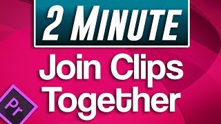 How to Join Clips Together in Premiere Pro