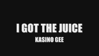 KASINO GEE-I GOT THE JUICE
