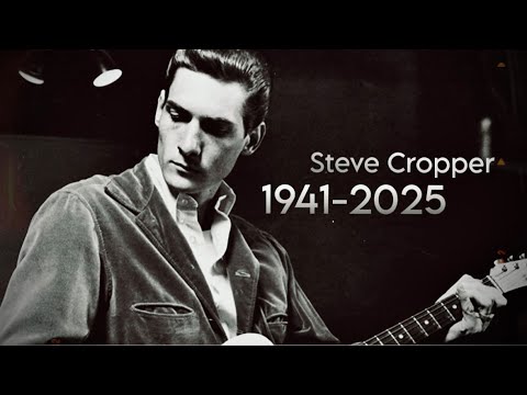 STEVE CROPPER 1941-2025 RIP