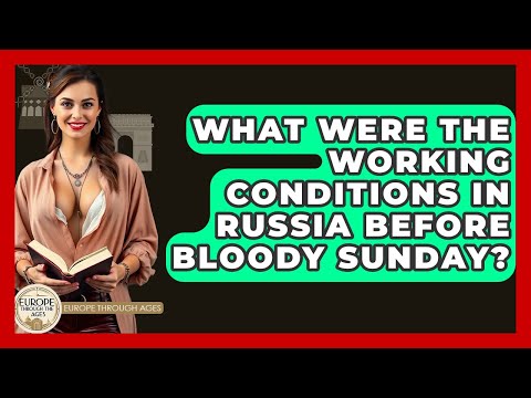 What Were The Working Conditions In Russia Before Bloody Sunday? - Europe Through the Ages