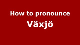 How to pronounce Växjö
