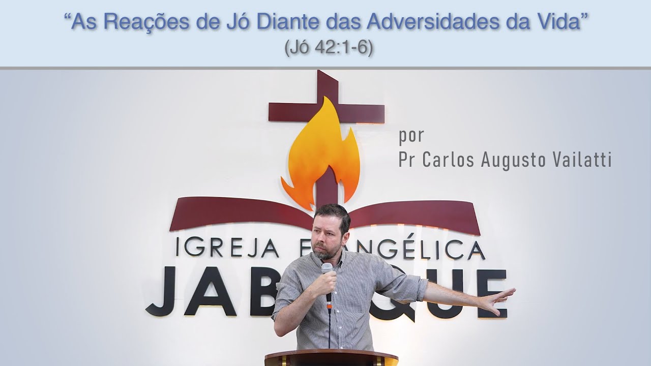 As Reações de Jó Diante das Adversidades da Vida (Jó 42:1-6) - Pr. Carlos Augusto Vailatti