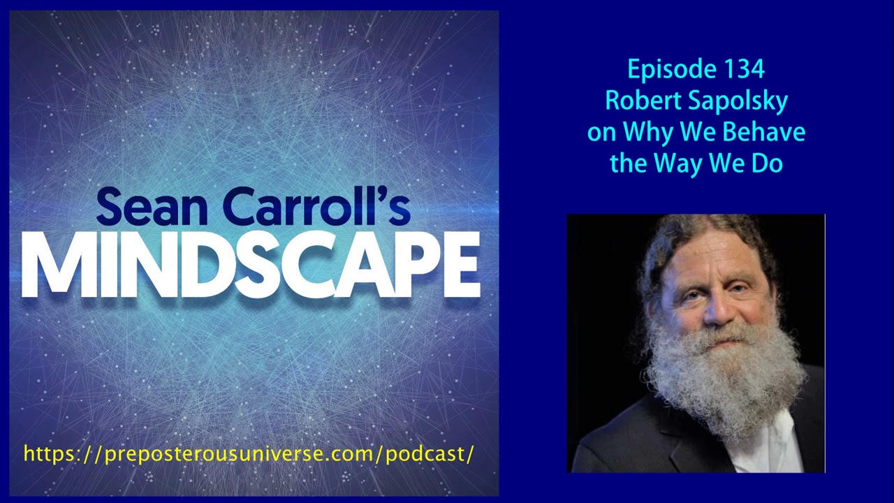 Mindscape 134 | Robert Sapolsky on Why We Behave the Way We Do