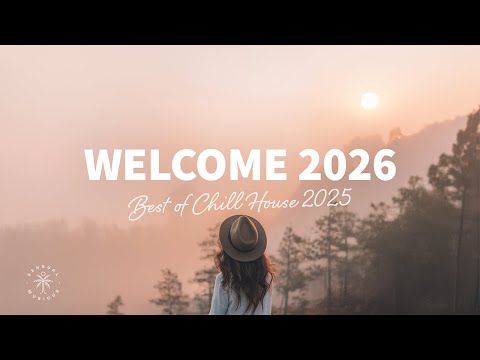 Welcome 2026 🎉 Best of 2025 Chill House, Deep & Tropical House, Dance Music Mix