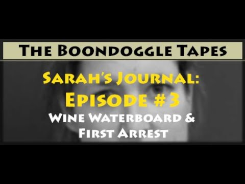Sarah Boone's Journal: Episode #3, Wine Waterboard & First Arrest