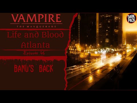 Banu's Back | C1E46 | Life and Blood; Atlanta | VTM v5 Actual Play