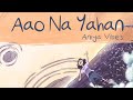 Aao Na Yahan - Aniya Vibes || Hindi Indie Song ( Official Lyric Video )🚀