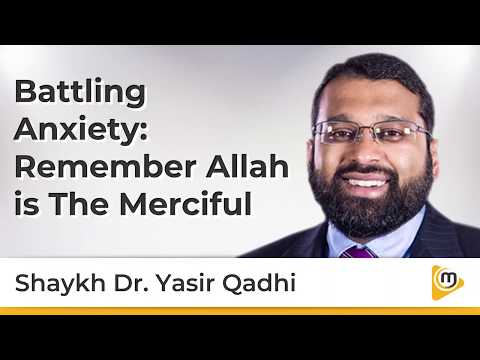 Battling Anxiety  Remember Allah is The Merciful - Yasir Qadhi