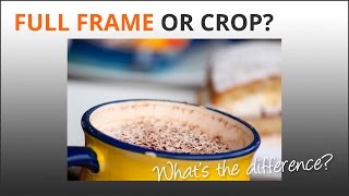 Full Frame or Crop Sensor