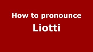 How to pronounce Liotti
