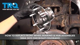 How to Replace Front Wheel Bearing & Hub Assemblies 2004-2012 Chevrolet Colorado