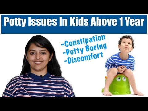 Potty issues in kids above 1 year-constipation, boredom, discomfort