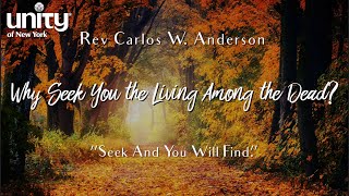 Why Seek You the living Among the Dead?  Rev Carlos W. Anderson