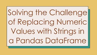 Download the video "Solving the Challenge of Replacing Numeric Values with Strings in a Pandas DataFrame"