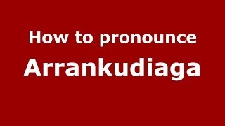 How to pronounce Arrankudiaga