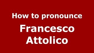 How to pronounce Francesco Attolico