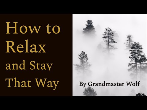 HOW TO RELAX AND STAY THAT WAY. by Grandmaster Wolf ©