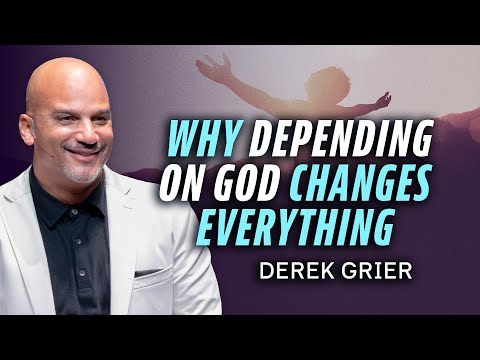 Why Depending On God Changes Everything | Derek Grier