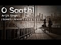 O Saathi Arijit Singh REVERB SLOWED 3AM LOFI Remake By SpeciEN