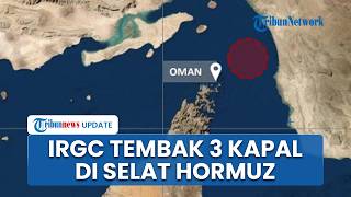 IRGC Iran Tembaki 3 Kapal di Selat Hormuz, UKMTO Sebut Pasukan Gunakan Granat di Selat Hormuz