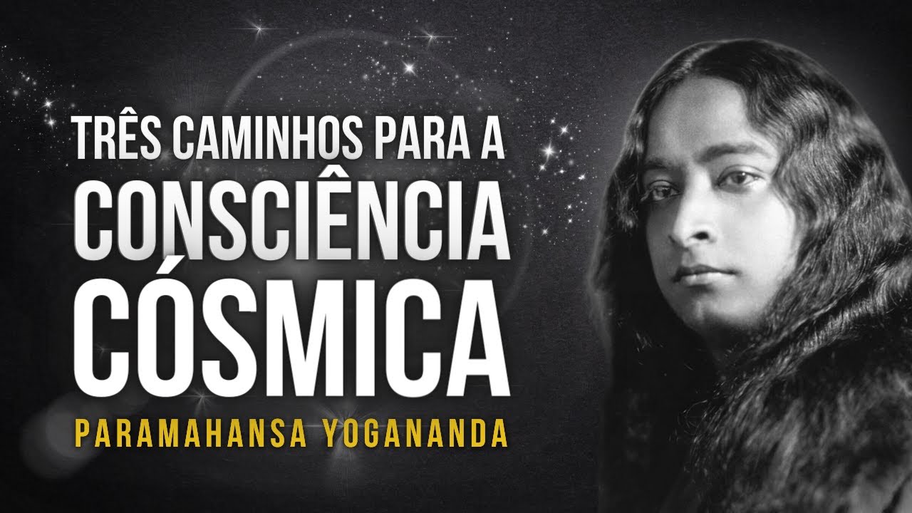 Paramahansa Yogananda: Três caminhos para a Consciência Cósmica | Samadhi