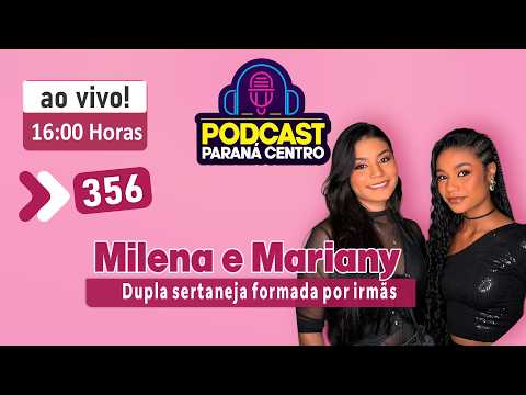 🎙Milena e Mariany - Dupla sertaneja - Início de uma carreira promissora | Podcast Paraná Centro #356