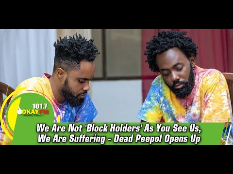 We Are Not 'Block Holders' As You See Us, We Are Suffering - Dead Peepol Opens Up