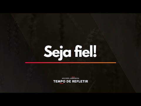 Tempo de Refletir - Seja fiel!