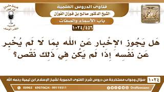 [456 -1024] هل يجوز الإخبار عن الله بما لا لم يخبر عن نفسه إذا لم يكن في ذلك نقص؟ - صالح الفوزان