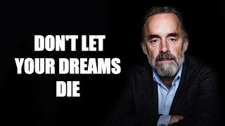 DON&#39;T LET YOUR DREAMS DIE - Jordan Peterson (Best Motivational Speech)