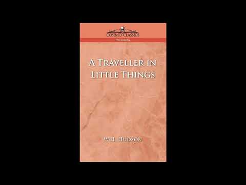 A Traveller in Little Things (Collected Works of W. H. Hudson) by W. H. Hudson — free full audiobook
