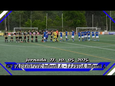 CF PARDINYES infantil A  -  LLEIDA infantil A 10. 05 2025.  jornada 27
