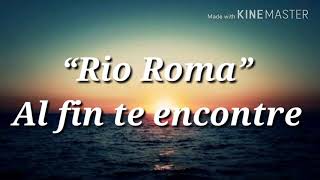 Rio Roma - Al fin te encontre (Letra)