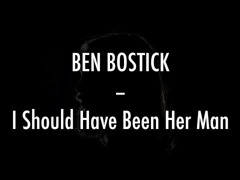 Ben Bostick - I Should Have Been Her Man - Lyrics