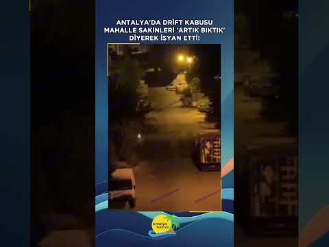 Antalya'da drift kabusu, Mahalle sakinleri isyan etti!