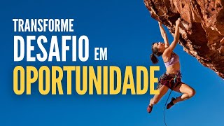 COMO TRANSFORMAR DESAFIOS EM OPORTUNIDADES - [Vídeo Motivacional]