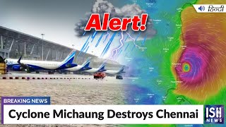 Cyclone Michaung Destroys Chennai
