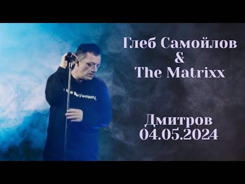 Глеб Самойлов & The Matrixx - Дмитров, 04.05.2024 г.