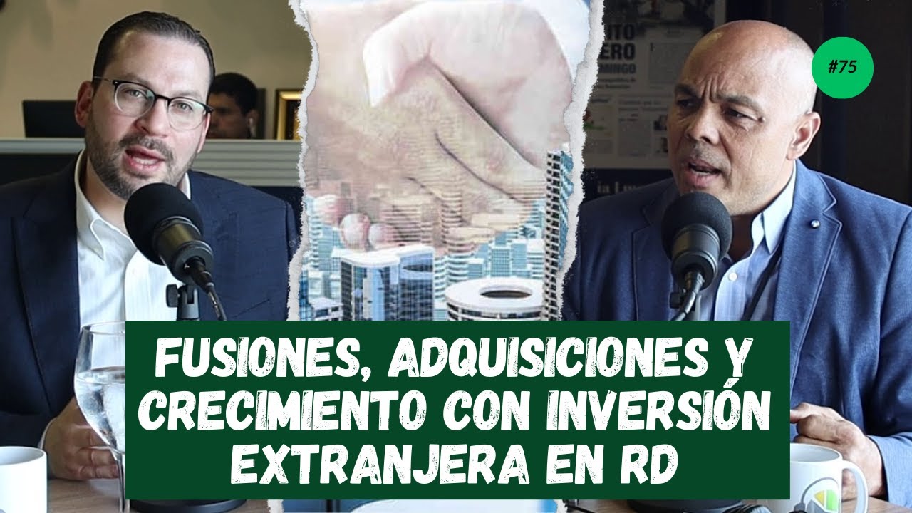 FUSIONES, ADQUISICIONES y CRECIMIENTO con INVERSIÓN EXTRANJERA en RD | elDinero Podcast EP. 75