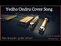 Yedho Ondru Cover song | Raw acoustic  guitar version