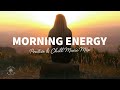 Morning Energy ️ Positive Chill Music Mix