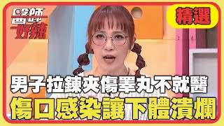 男子拉鍊夾傷睪丸不就醫！傷口感染讓下體潰爛！【#醫師好辣】20240804 EP1654 精選