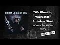 Stainless Steel We Want It You Got It
