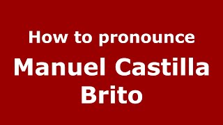 How to pronounce Manuel Castilla Brito
