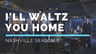 I&#39;ll Waltz You Home (Nashville Season 6 Soundtrack)