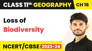 Class 11 Geography Chapter 16 | Loss of Biodiversity - Biodiversity and Conservation
