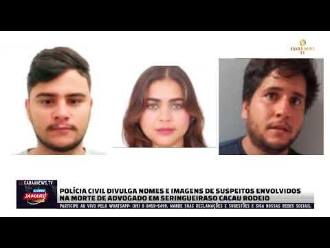 POLÍCIA CIVIL DIVULGA NOMES E IMAGENS DE SUSPEITOS ENVOLVIDOS NA MORTE DE ADVOGADO EM SERINGUEIRASO