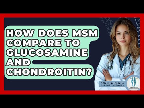 How Does MSM Compare To Glucosamine And Chondroitin? - Orthopedic Support Network