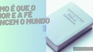 DISCURSO: COMO É QUE O AMOR E A FÉ VENCEM O MUNDO