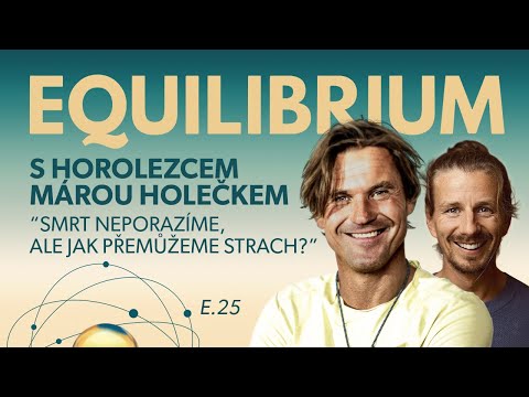 Equilibrium s horolezcem Márou Holečkem: “SMRT NEPORAZÍME, ALE JAK PŘEMŮŽEME STRACH?” E.25
